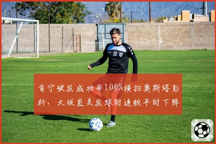 肯宁破发成功率100%横扫奥斯塔彭科，大坂直美发球时速较平时下降8公里显挣扎