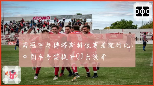 周冠宇与博塔斯排位赛差距对比，中国车手需提升Q3出场率